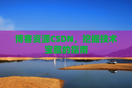 博客资源CSDN，挖掘技术宝藏的指南