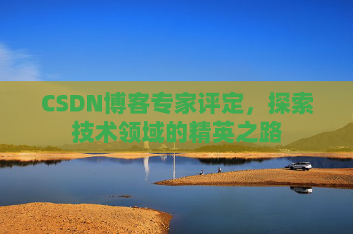 CSDN博客专家评定，探索技术领域的精英之路